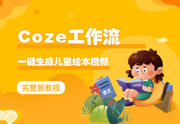 Coze智能体工作流， 一键生成儿童绘本短视频教程-学途在线