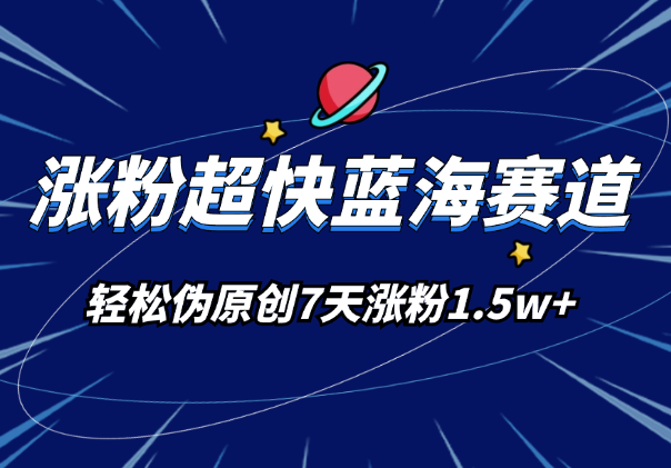 涨粉超快蓝海赛道！轻松伪原创，7天涨粉1.5w+-学途在线