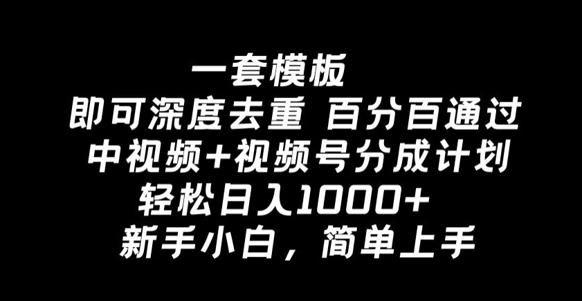 一套模板即可深度去重，百分百通过中视频+视频号分成计划，轻松日入1000+-学途在线