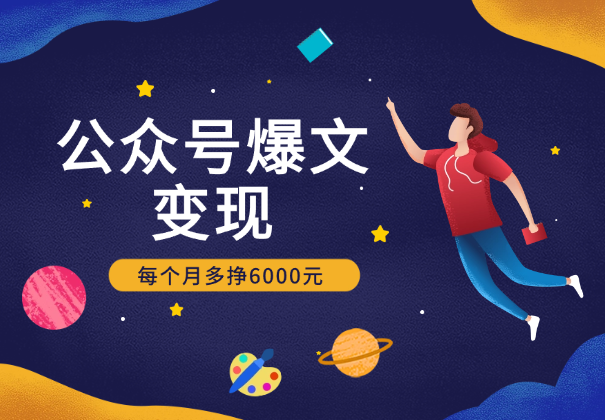 公众号爆文变现，手把手教你，每个月多挣6000元-学途在线