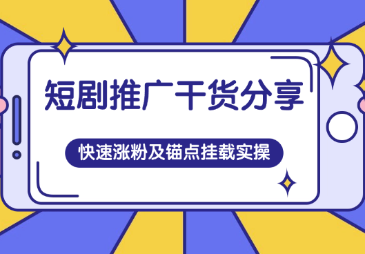 短剧推广干货分享，短剧快速涨粉及番茄锚点挂载实操-学途在线