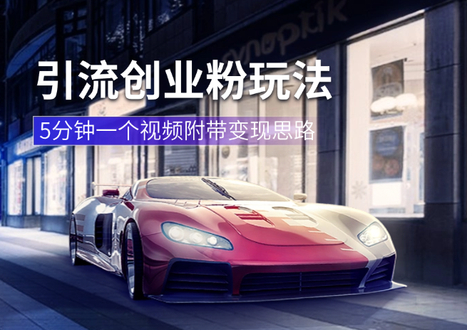 引流创业粉玩法，5分钟一个视频，附带详细变现思路-学途在线