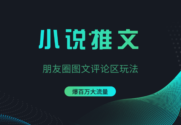 小说推文朋友圈图文评论区玩法，可以爆百万大流量-学途在线