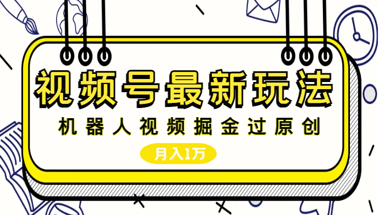 2024视频号最新玩法，100%过原创，搬用机器人视频掘金，月入10000+-学途在线