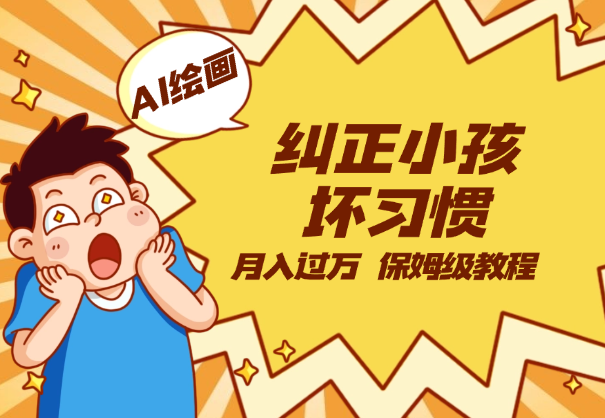 AI绘画纠正小孩坏习惯玩法月入过万，保姆级教程-学途在线