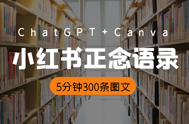 ChatGPT+Canva可画，批量做小红书正念语录账号，5分钟生成300条图文-学途在线