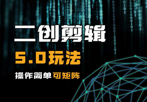 全新二创剪辑5.0玩法，操作简单，可矩阵操作-学途在线