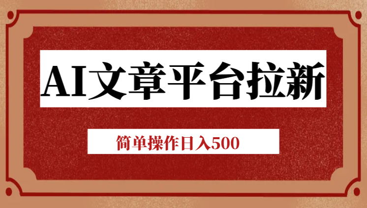 AI文章平台拉新揭秘，新老通吃！告别老玩法，简单操作日入500-学途在线
