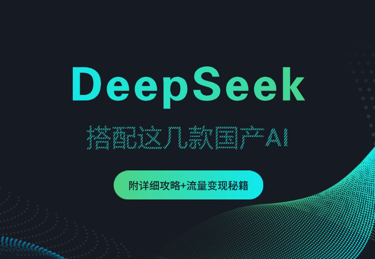 DeepSeek杀疯了！搭配这几款国产AI，附详细攻略+ 流量变现秘籍-学途在线
