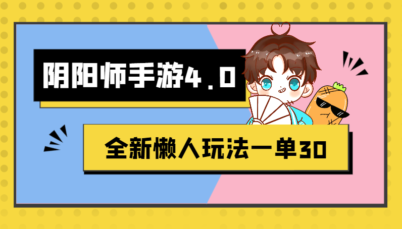 阴阳师手游4.0版本全新懒人玩法，一单30，小白一部手机无脑操作-学途在线