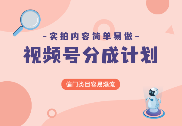 视频号分成计划偏门类目，容易爆流，实拍内容简单易做-学途在线