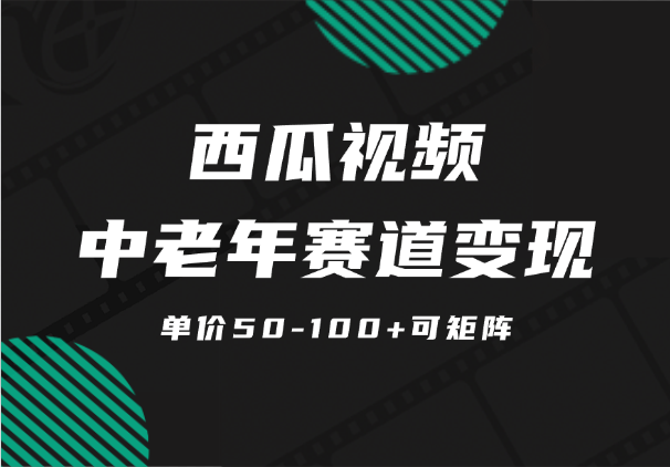 西瓜视频中老年赛道变现项目，单价50-100+可矩阵【图文】-学途在线