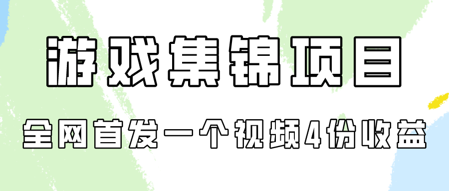 游戏集锦项目拆解，全网首发一个视频变现四份收益-学途在线