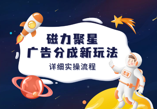 快手磁力聚星广告分成新玩法，收益非常稳定，详细实操流程-学途在线