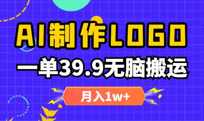 一单39.9，AI自动生成LOGO设计，小白无脑搬运即可，月入1w+-学途在线