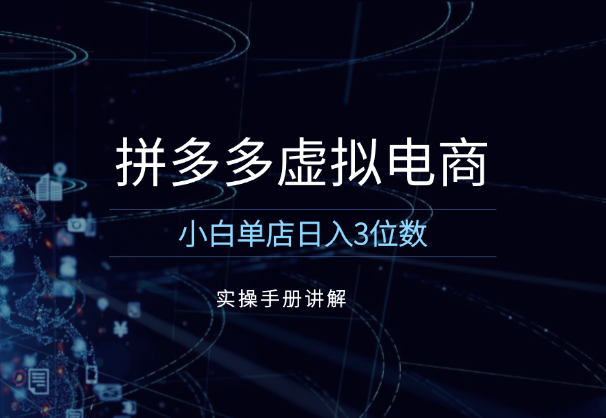 拼多多虚拟电商实操手册，小白单店日入3位数-学途在线