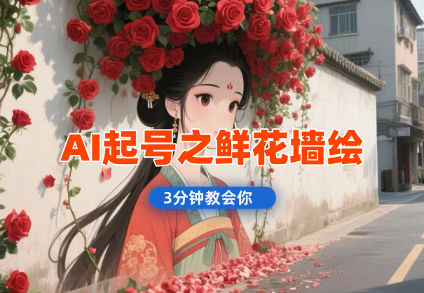 AI起号之鲜花墙绘，条条10w+，3分钟教会你-学途在线