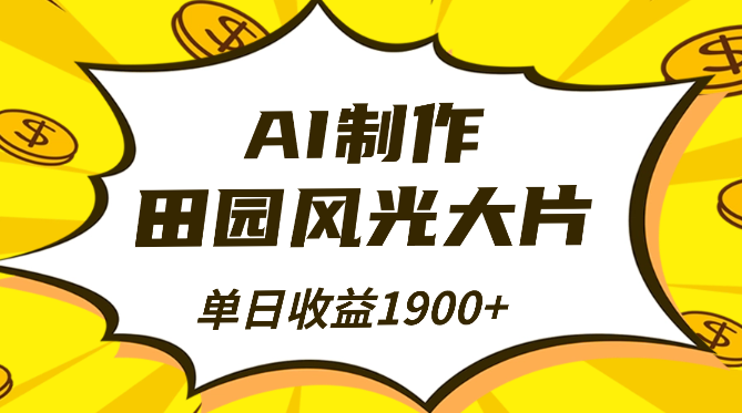 AI制作田园风光大片，单视频点赞超10w，无需基础，单日收益1900+-学途在线