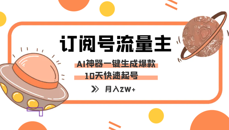 订阅号流量主必看！AI神器一键生成爆款文章 10天快速起号，月入2W+轻松实现-学途在线