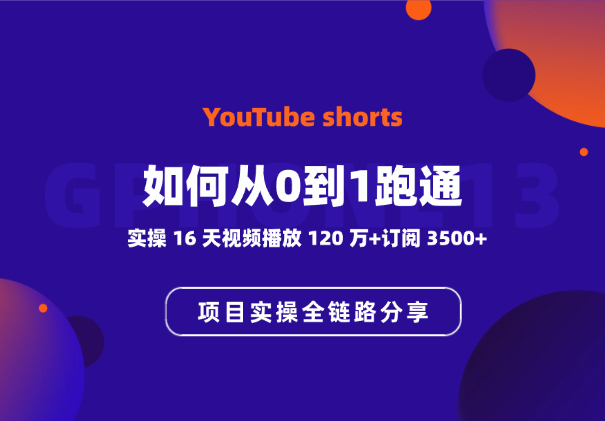 YouTube shorts项目实操：如何从0到1跑通全链路分享-学途在线