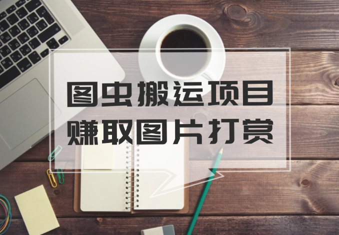 图虫搬运项目，简单上传图片你就能获得用户打赏收益-学途在线