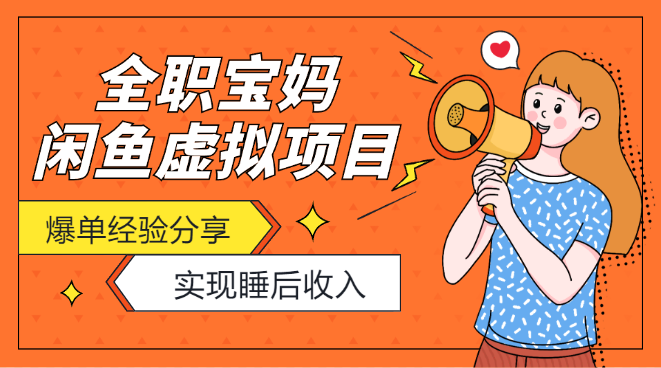 全职宝妈一人带娃做闲鱼虚拟项目“睡后收入”爆单经验分享【图文】-学途在线