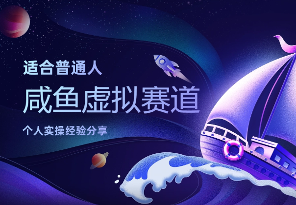 适合普通人发展的咸鱼虚拟赛道，个人实操经验分享-学途在线