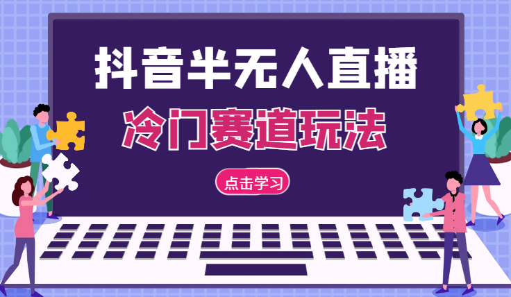 抖音半无人直播冷门赛道玩法，直播间流量非常大，单号收益也不低！-学途在线