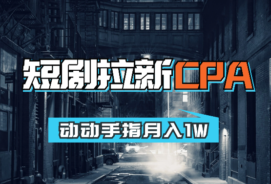 短剧拉新CPA，动动手指月入1W，全各大剧场随你挑选-学途在线
