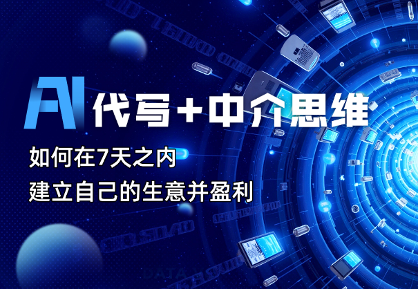 AI代写+中介思维，如何在7天之内建立自己的生意并盈利-学途在线