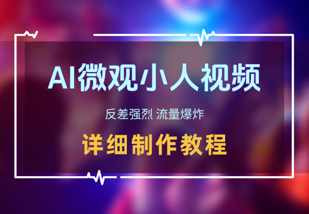 AI 制作微观小人视频，反差强烈，流量爆炸，保姆教程-学途在线