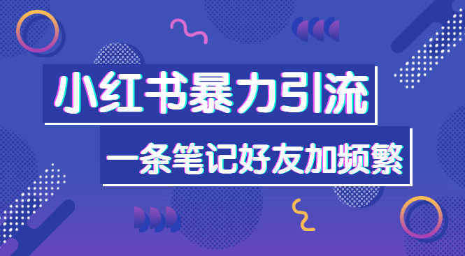 小红书暴力引流方法，一条笔记就能让你体验好友加频繁的感受-学途在线