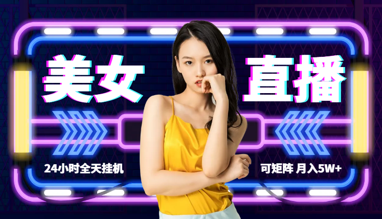 热舞美女直播，24小时全天挂机被动收入，可矩阵 月入5W+隔壁卖2888热门项目-学途在线