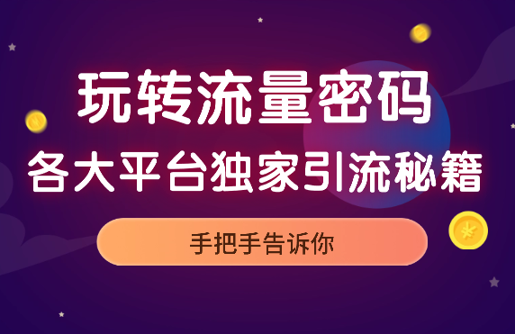 玩转流量密码：各大平台独家引流秘籍，手把手告诉你【图文】-学途在线