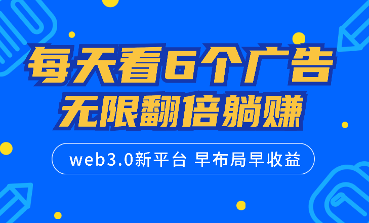 每天看6个广告，24小时无限翻倍躺赚，web3.0新平台！！免费玩！！早布局早收益-学途在线
