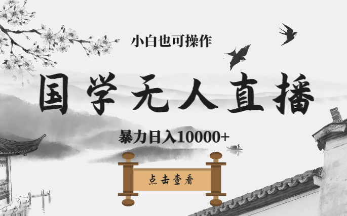 2024年国学无人直播暴力日入10000+小白也可操作-学途在线