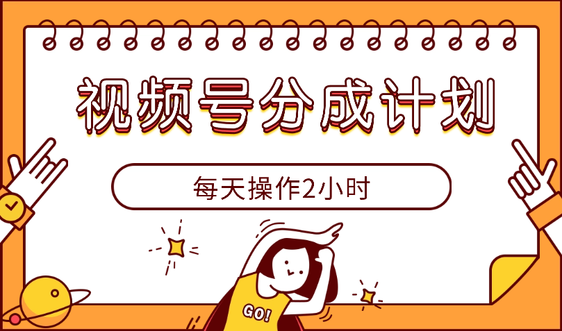 视频号创作者分成计划详细教学，每天操作2小时-学途在线