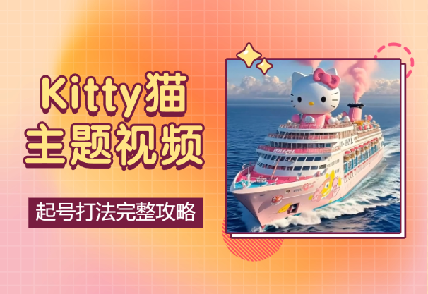 Kitty猫主题视频爆火，快速起号打法完整攻略-学途在线