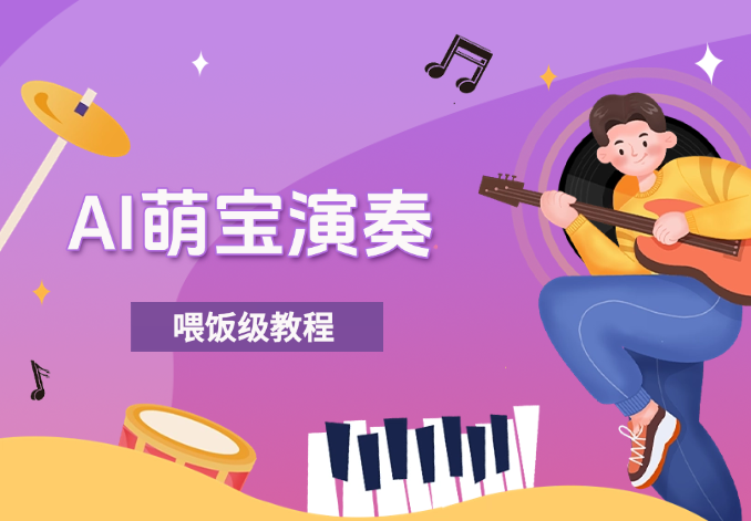 制作AI萌宝演奏乐器，10万+点赞量，变现上千，喂饭级教程-学途在线