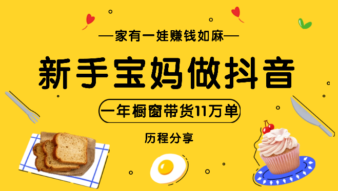 家有一娃，赚钱如麻！新手宝妈做抖音，一年橱窗带货11万单历程分享【图文】-学途在线
