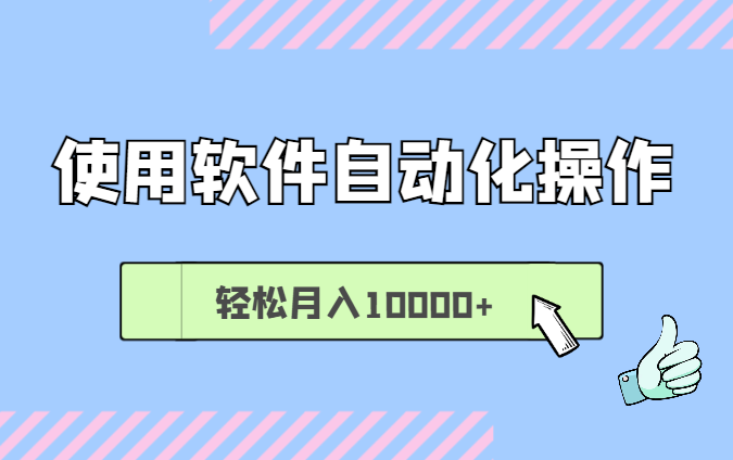 使用软件自动化操作，轻松月入10000+，保姆级教程，就算是小白也能简单上手-学途在线