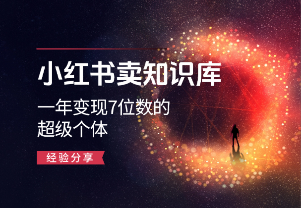 小红书卖知识库，如何成为一年变现7位数的超级个体-学途在线