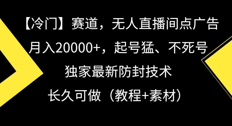 冷门赛道，无人直播间点广告，月入20000+，起号猛、不死号，独家最新防封技术-学途在线