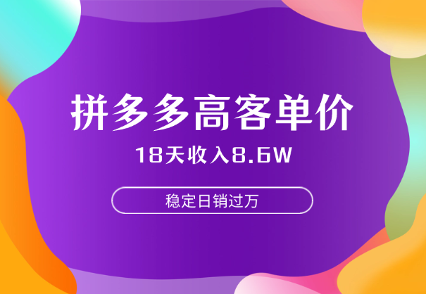 拼多多18天收入8.6W，客单价600块稳定日销过万-学途在线