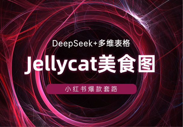 DeepSeek+多维表格生成Jellycat美食图片，小红书爆款套路-学途在线