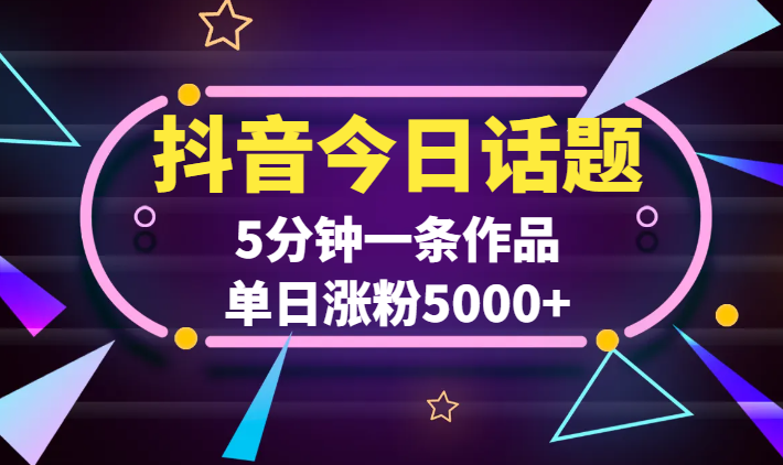 抖音快手今日话题项目，5分钟一条作品，单日涨粉5000+，私域高利润单品变现-学途在线