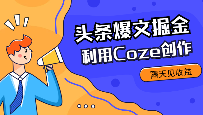 外面收费1280最新利用Coze创作头条爆文掘金，隔天见收益-学途在线