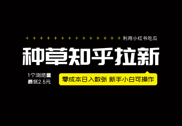 利用小红书吃瓜，种草知乎拉新，零成本日入数张-学途在线