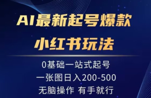 AI最新起号爆款小红书玩法，0基础一站起号，一张图日入200-500，无脑操作，有手就行-学途在线