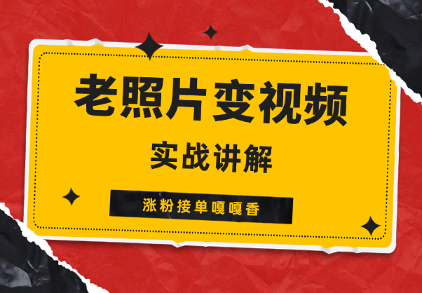 跨时空老照片动起来，涨粉接单嘎嘎香-学途在线